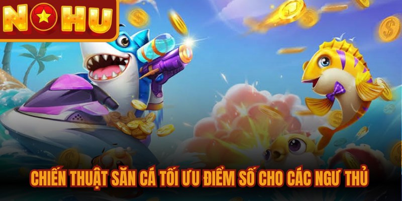 TP Bắn Cá Dễ Dàng - Mang Đến Trải Nghiệm Giải Trí Cực Đỉnh 3 Chiến thuật săn cá tối ưu điểm số cho các ngư thủ chinh phục