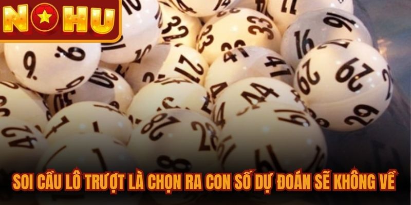 Soi cầu lô trượt là chọn ra danh sách con số dự đoán sẽ không về trong ngày