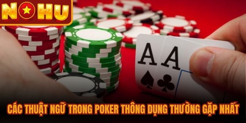 Các thuật ngữ trong poker thông dụng người chơi thường gặp nhất