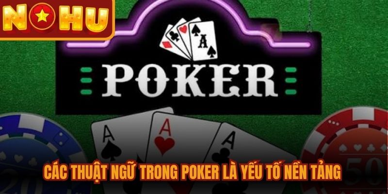 Các thuật ngữ trong poker là yếu tố nền tảng giúp bạn hiểu sâu sắc luật chơi