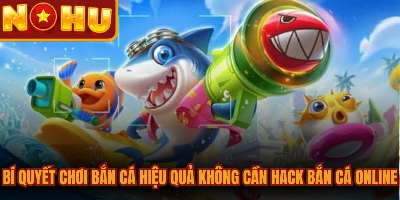 Hack Bắn Cá Online Và Những Điều Cần Biết Mới Nhất 3 Bí quyết chơi bắn cá hiệu quả không cần hack bắn cá online