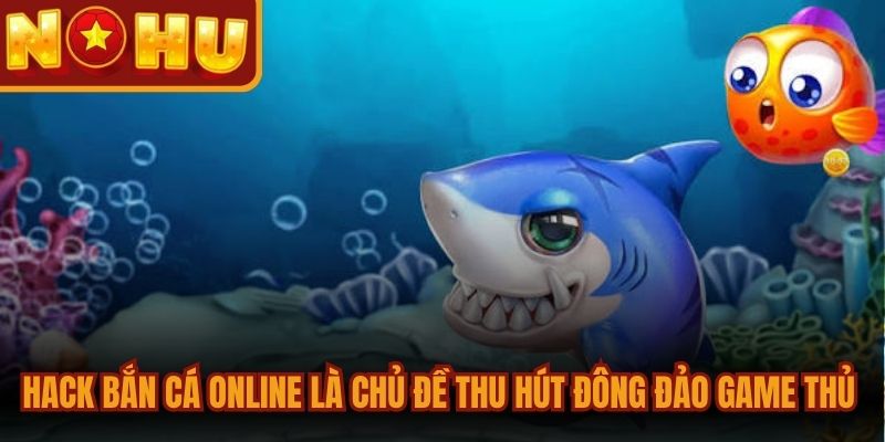 Hack Bắn Cá Online Và Những Điều Cần Biết Mới Nhất 1 Hack bắn cá online là chủ đề thu hút đông đảo game thủ hiện nay