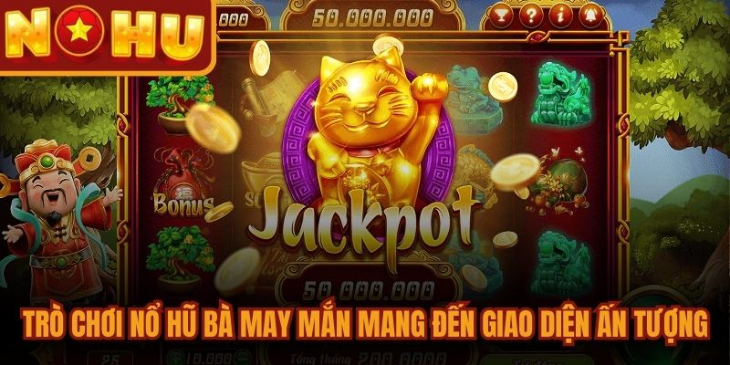 Nổ Hũ Bà May Mắn - Game Đổi Thưởng Uy Tín Nhất Hiện Nay 1 Trò chơi nổ hũ Bà May Mắn mang đến giao diện vô cùng ấn tượng