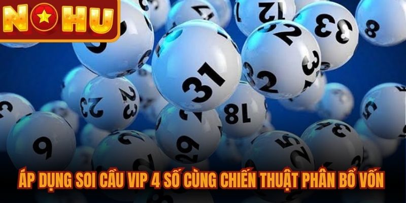 Soi Cầu Vip 4 Số Chuẩn Xác Nhất Giúp Bạn Vào Bờ An Toàn 3 Áp dụng soi cầu vip 4 số cùng chiến thuật phân bổ vốn hợp lý